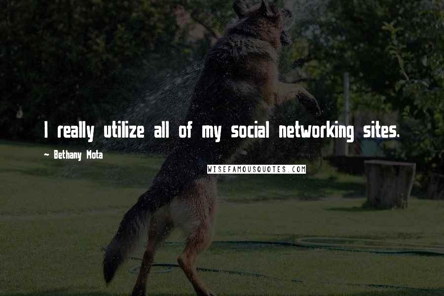 Bethany Mota Quotes: I really utilize all of my social networking sites.