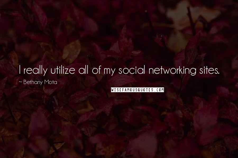 Bethany Mota Quotes: I really utilize all of my social networking sites.