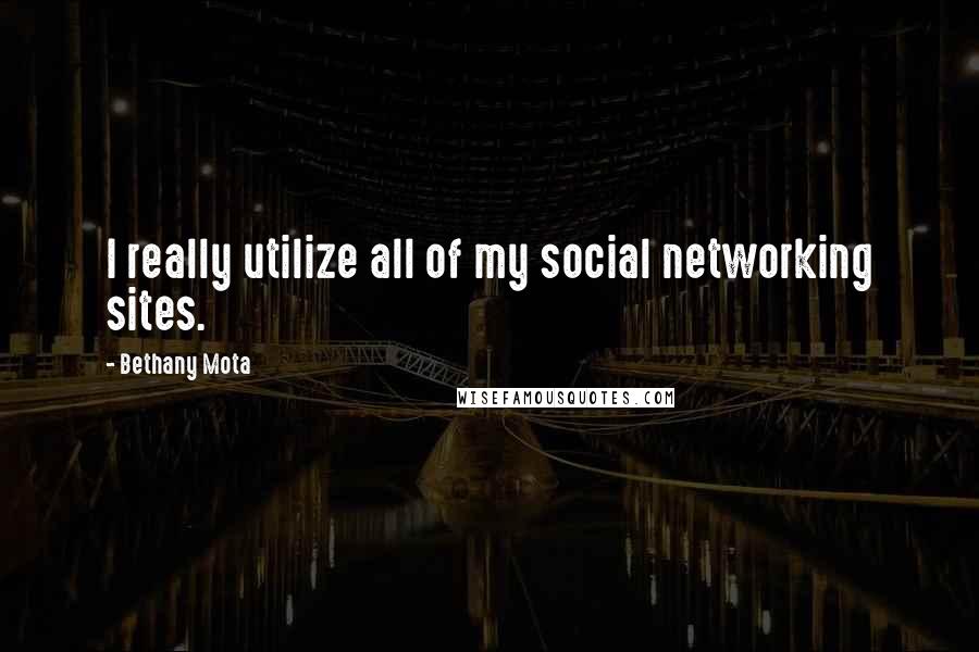 Bethany Mota Quotes: I really utilize all of my social networking sites.