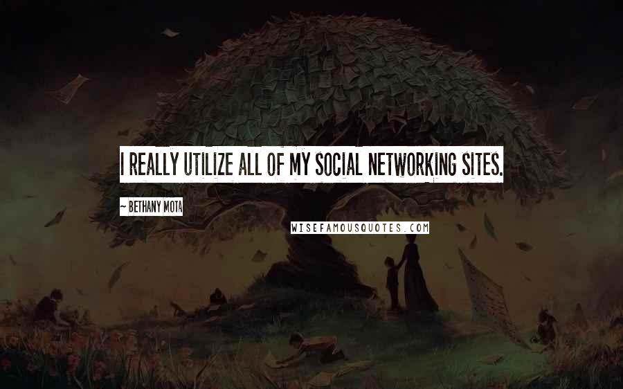 Bethany Mota Quotes: I really utilize all of my social networking sites.