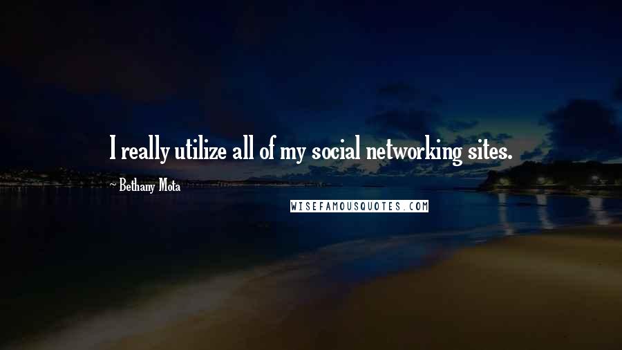 Bethany Mota Quotes: I really utilize all of my social networking sites.