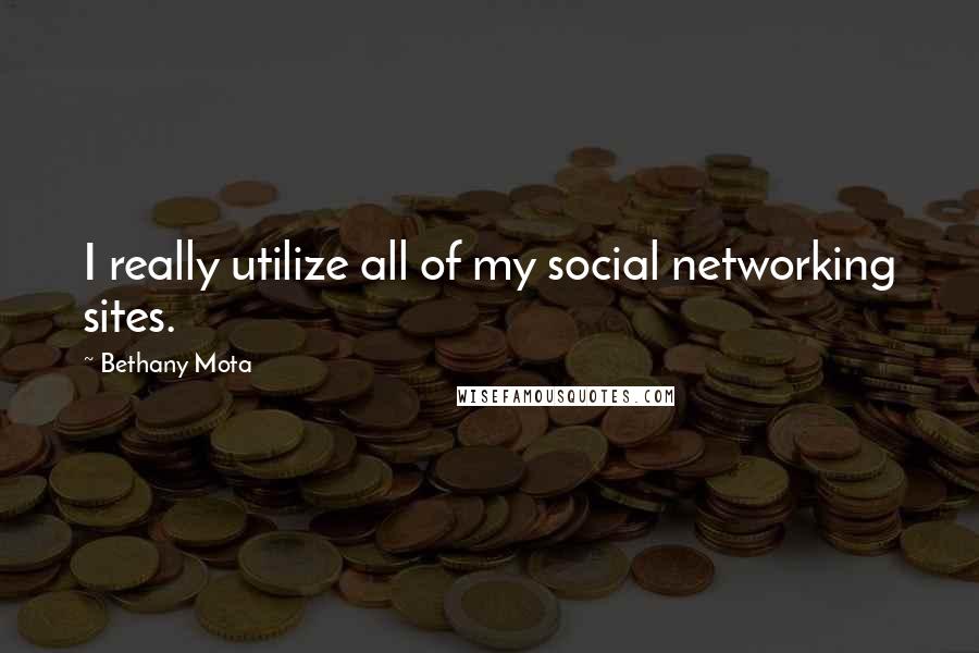 Bethany Mota Quotes: I really utilize all of my social networking sites.
