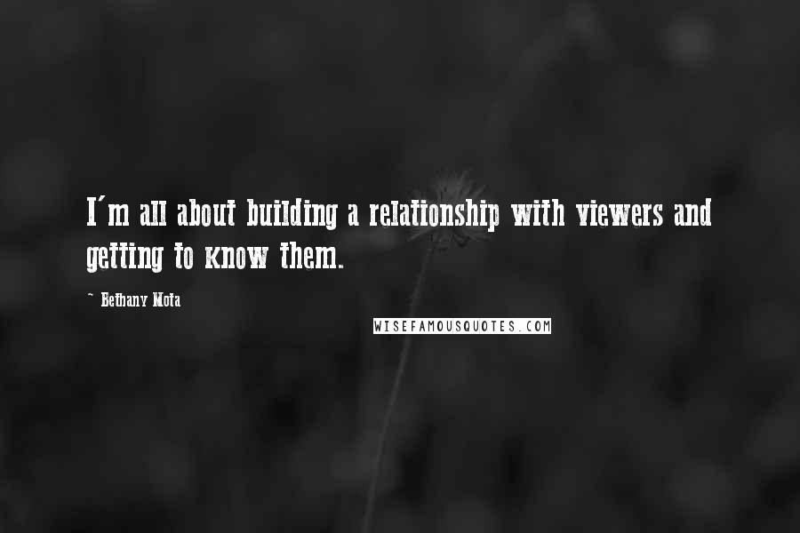 Bethany Mota Quotes: I'm all about building a relationship with viewers and getting to know them.