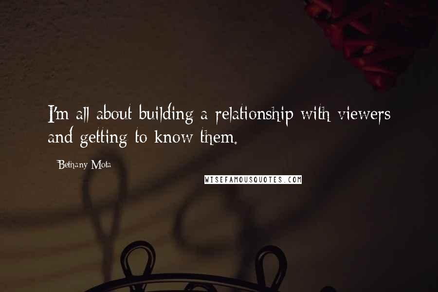 Bethany Mota Quotes: I'm all about building a relationship with viewers and getting to know them.