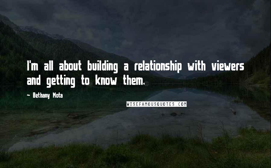 Bethany Mota Quotes: I'm all about building a relationship with viewers and getting to know them.