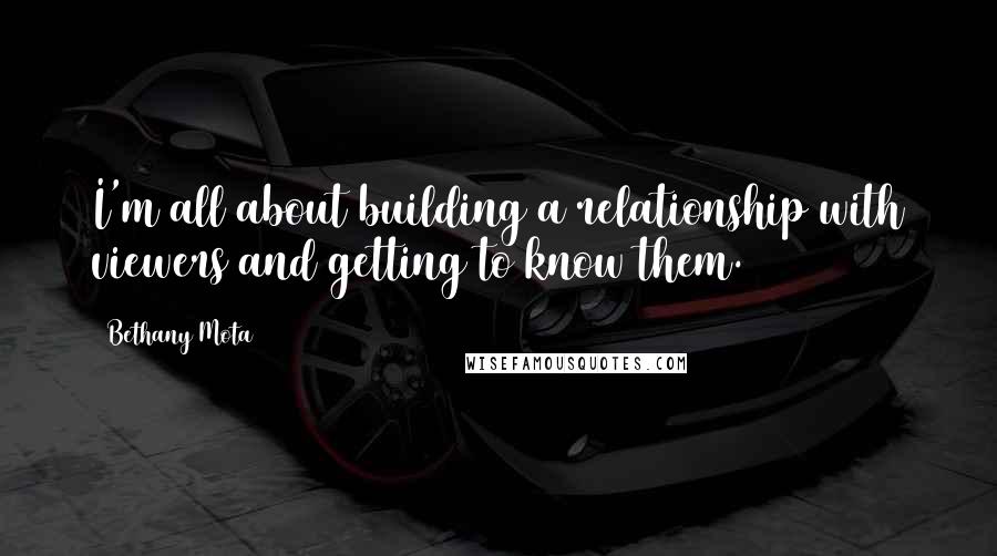 Bethany Mota Quotes: I'm all about building a relationship with viewers and getting to know them.