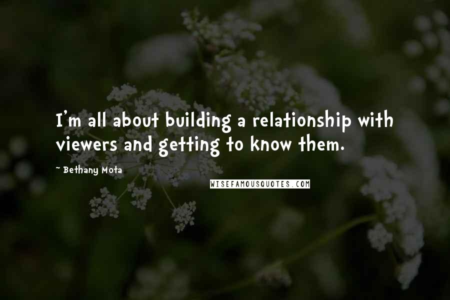 Bethany Mota Quotes: I'm all about building a relationship with viewers and getting to know them.