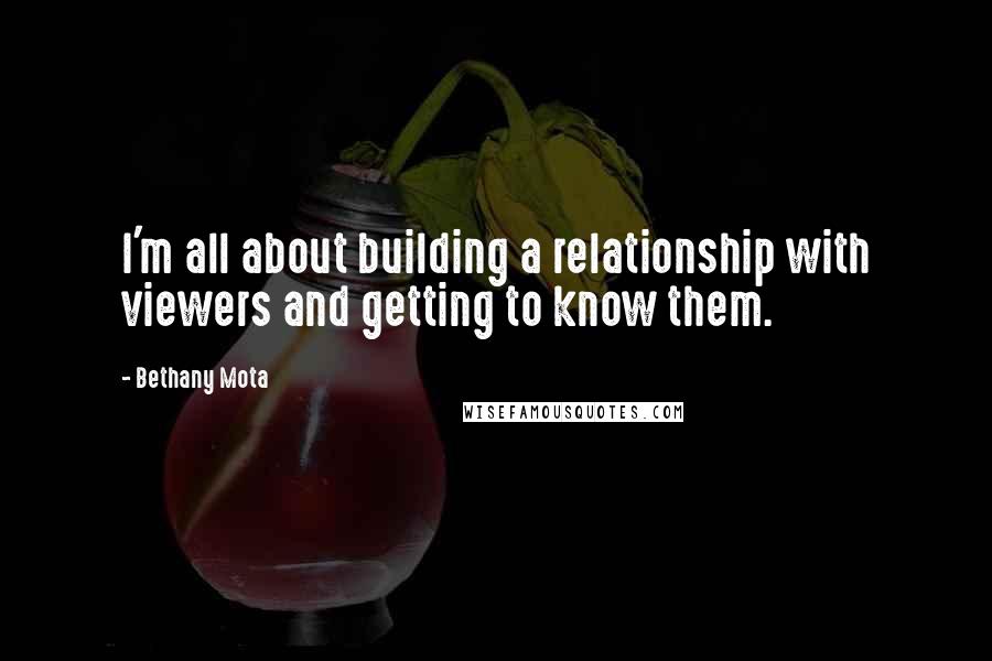 Bethany Mota Quotes: I'm all about building a relationship with viewers and getting to know them.