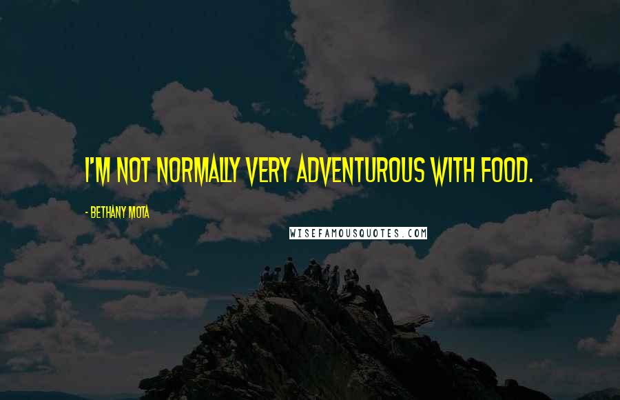 Bethany Mota Quotes: I'm not normally very adventurous with food.