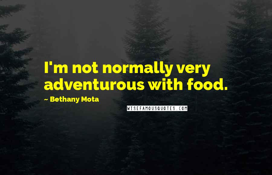 Bethany Mota Quotes: I'm not normally very adventurous with food.