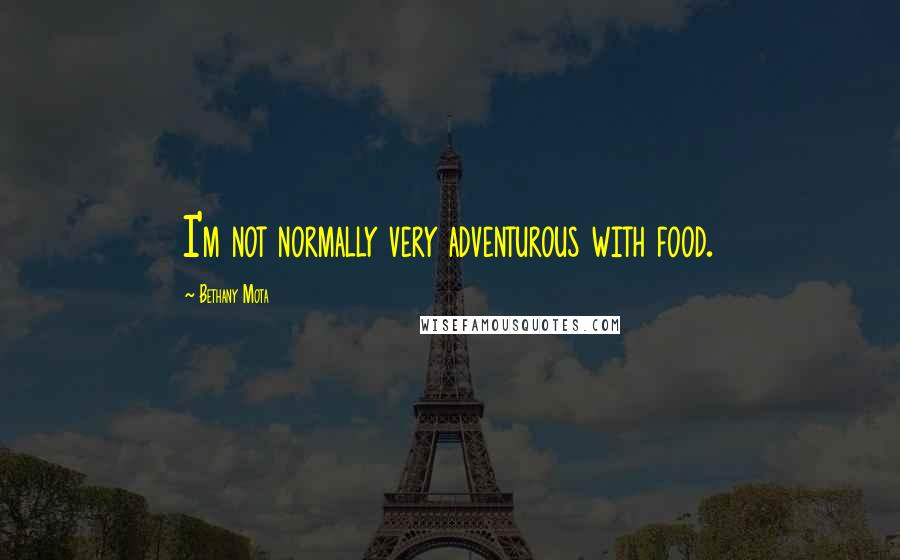 Bethany Mota Quotes: I'm not normally very adventurous with food.