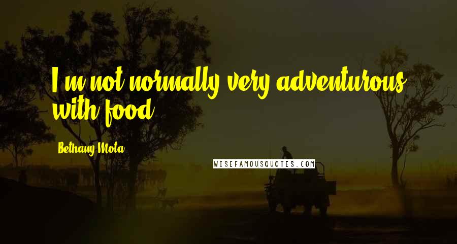 Bethany Mota Quotes: I'm not normally very adventurous with food.