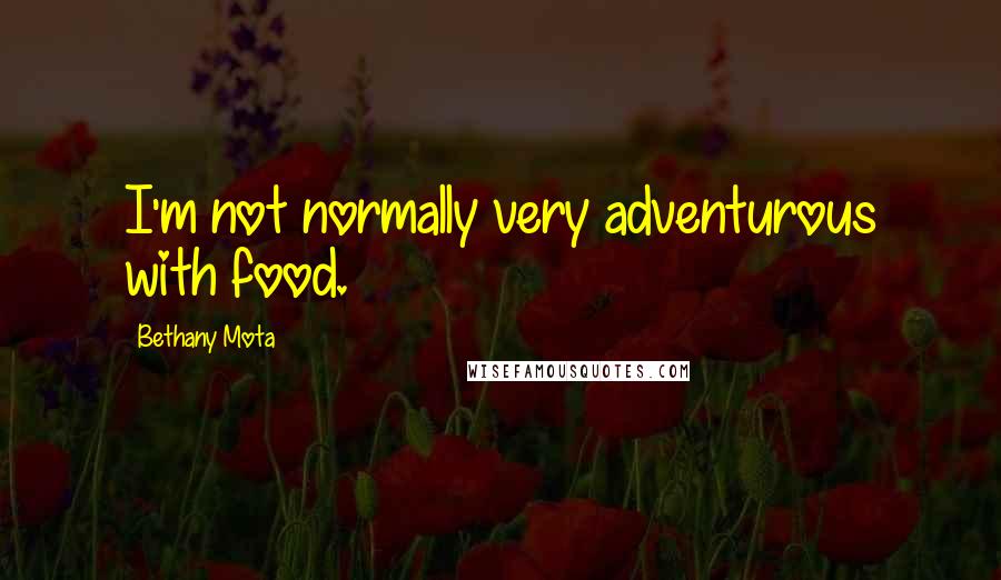 Bethany Mota Quotes: I'm not normally very adventurous with food.