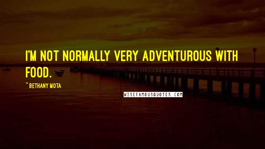 Bethany Mota Quotes: I'm not normally very adventurous with food.