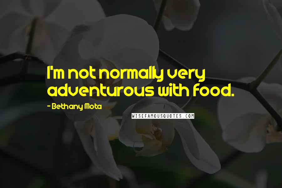 Bethany Mota Quotes: I'm not normally very adventurous with food.