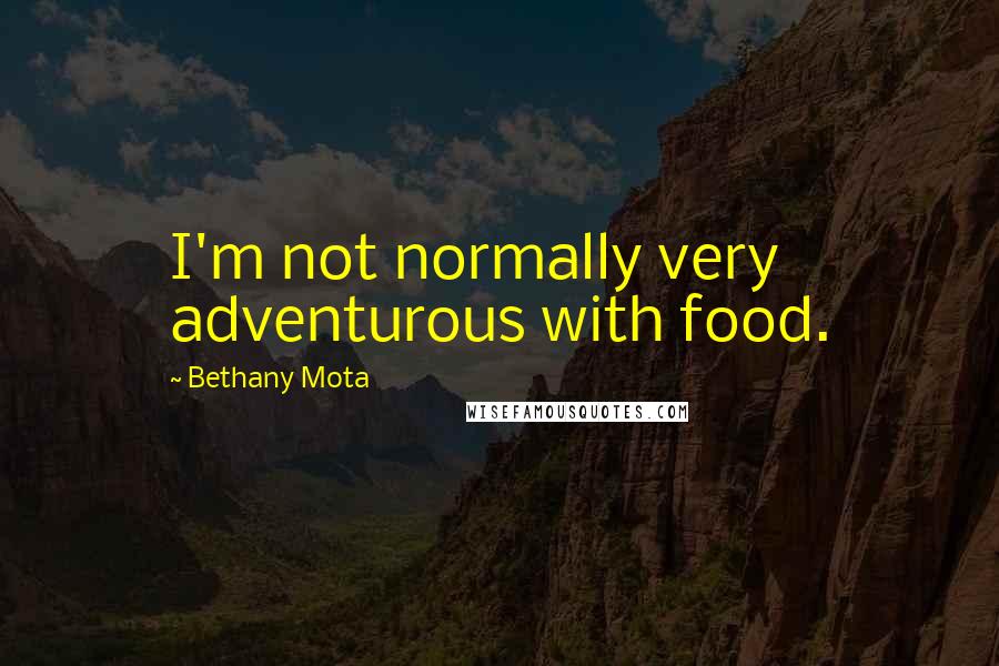 Bethany Mota Quotes: I'm not normally very adventurous with food.