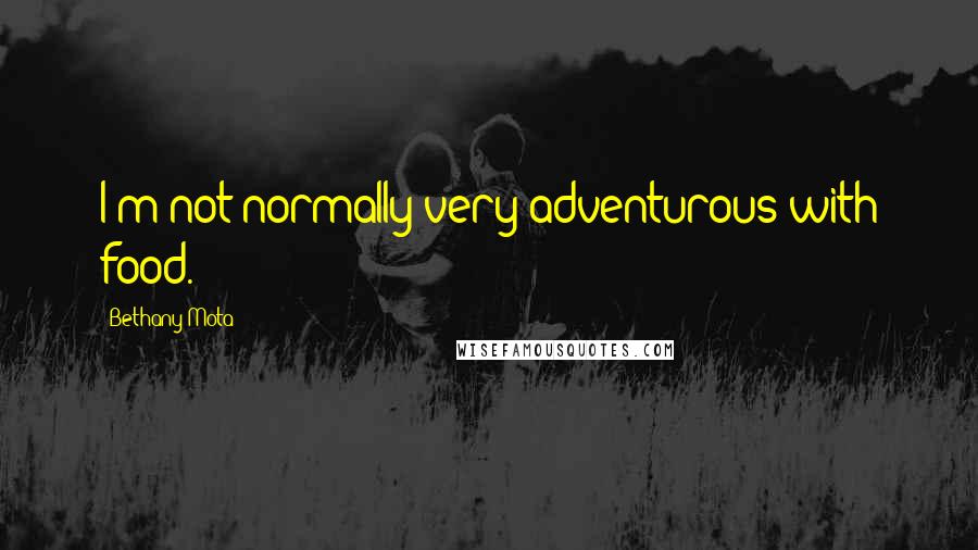 Bethany Mota Quotes: I'm not normally very adventurous with food.