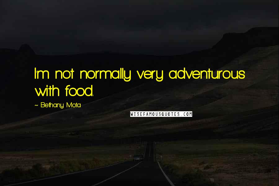 Bethany Mota Quotes: I'm not normally very adventurous with food.