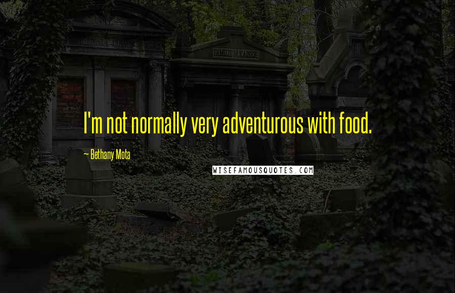 Bethany Mota Quotes: I'm not normally very adventurous with food.