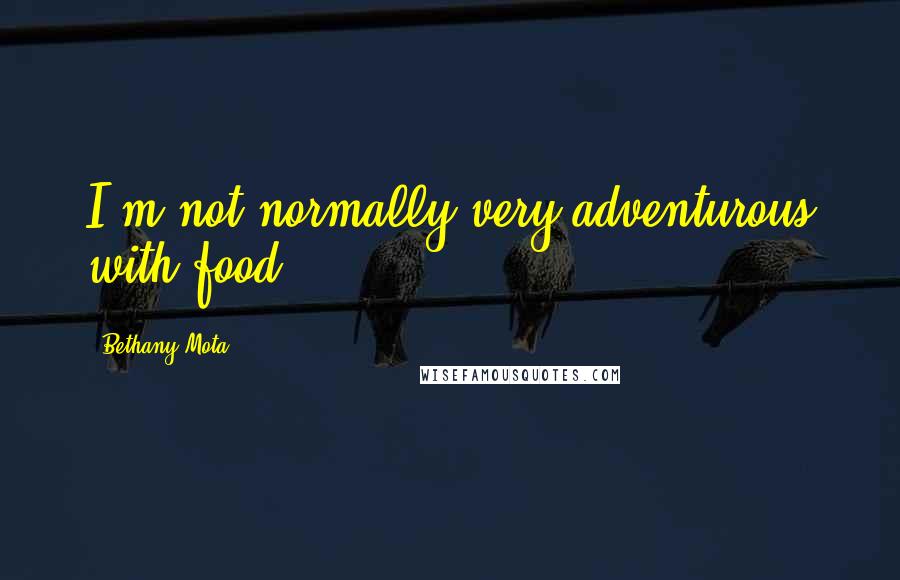 Bethany Mota Quotes: I'm not normally very adventurous with food.