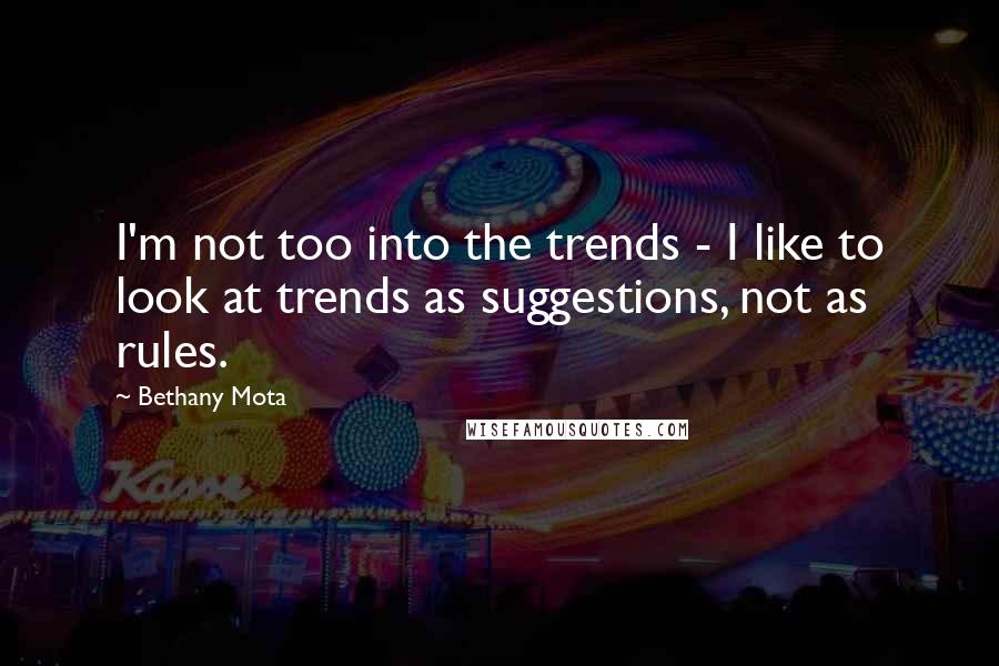 Bethany Mota Quotes: I'm not too into the trends - I like to look at trends as suggestions, not as rules.