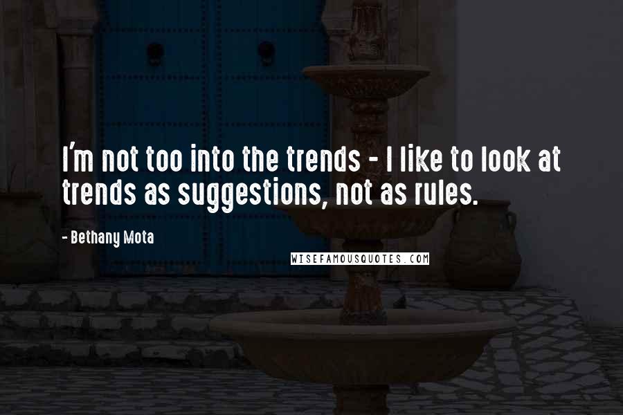 Bethany Mota Quotes: I'm not too into the trends - I like to look at trends as suggestions, not as rules.