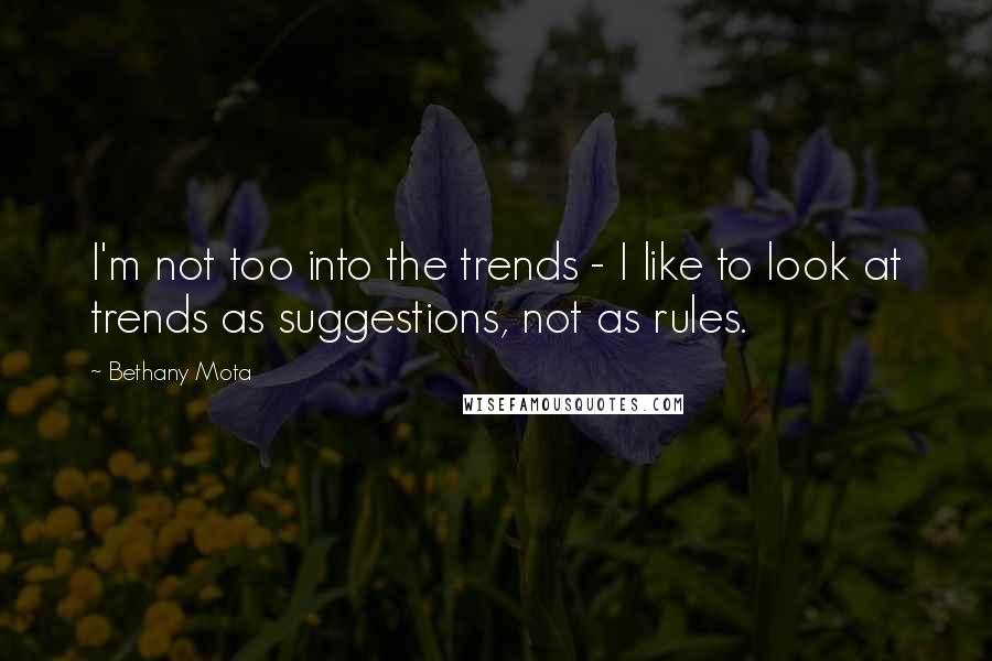 Bethany Mota Quotes: I'm not too into the trends - I like to look at trends as suggestions, not as rules.