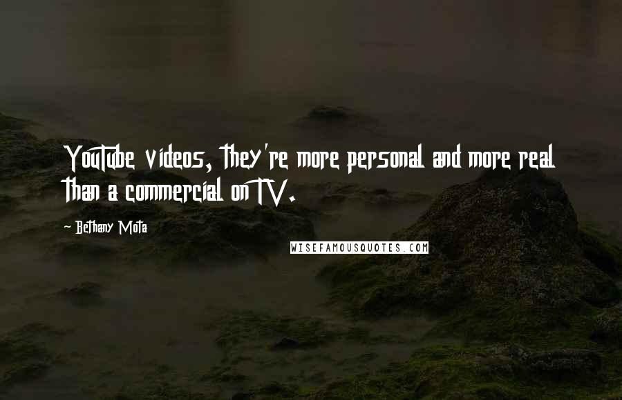 Bethany Mota Quotes: YouTube videos, they're more personal and more real than a commercial on TV.