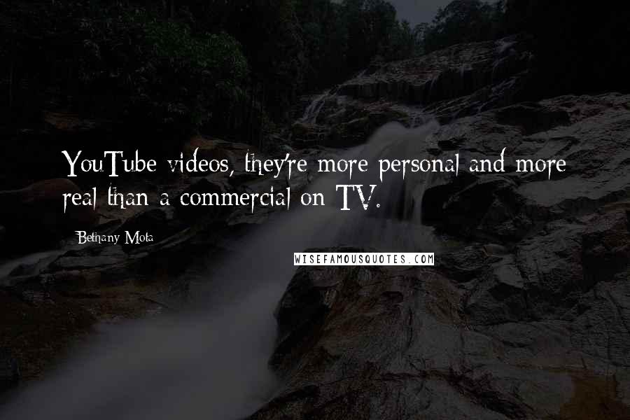 Bethany Mota Quotes: YouTube videos, they're more personal and more real than a commercial on TV.