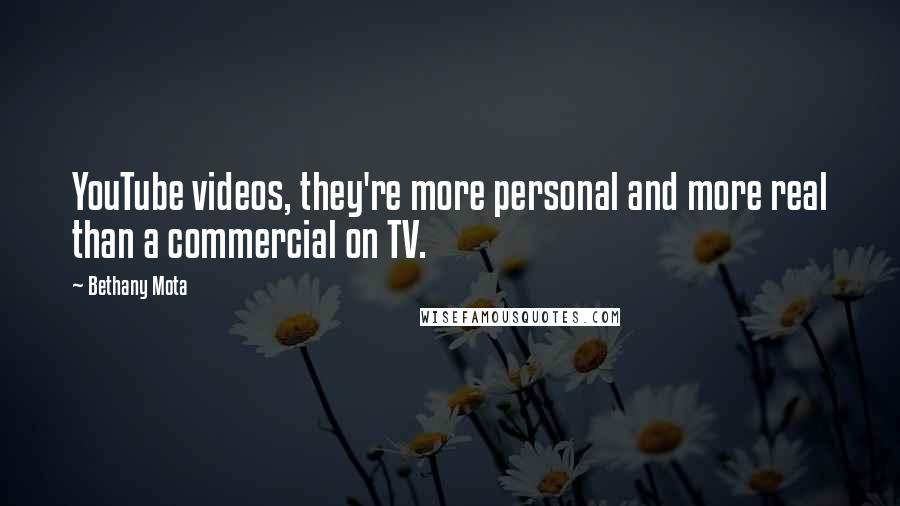 Bethany Mota Quotes: YouTube videos, they're more personal and more real than a commercial on TV.