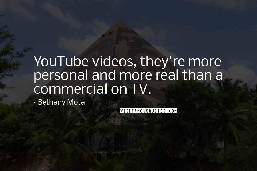 Bethany Mota Quotes: YouTube videos, they're more personal and more real than a commercial on TV.