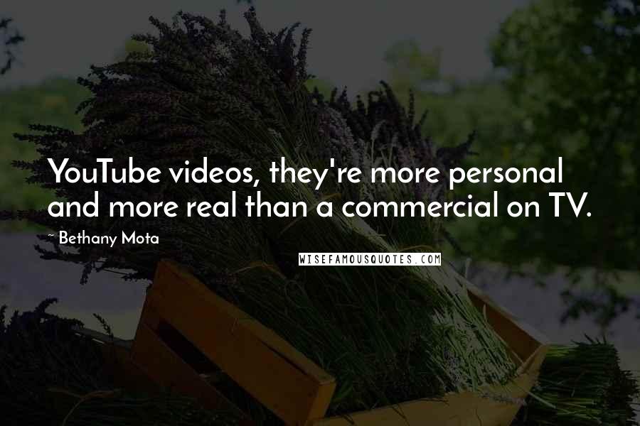 Bethany Mota Quotes: YouTube videos, they're more personal and more real than a commercial on TV.