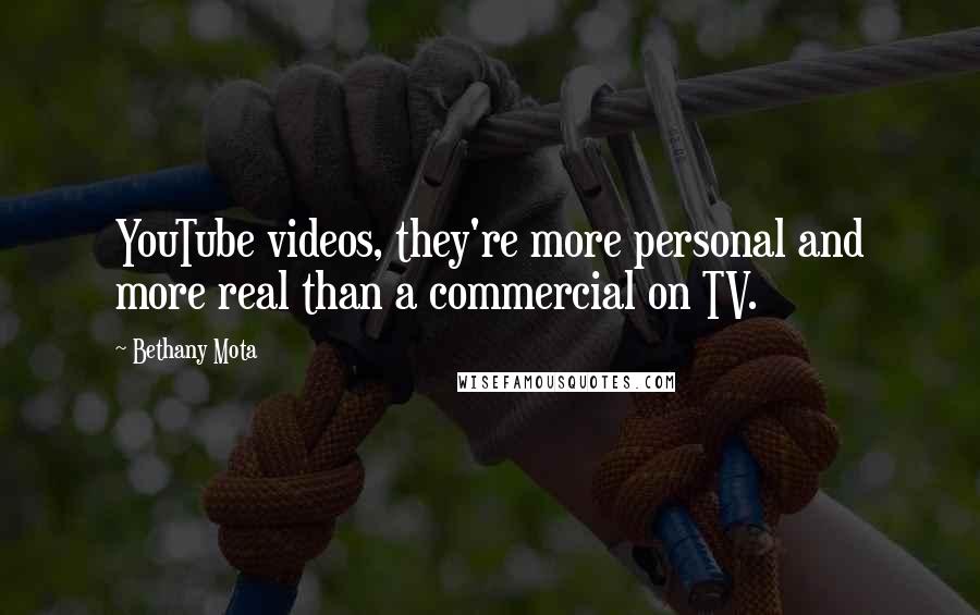 Bethany Mota Quotes: YouTube videos, they're more personal and more real than a commercial on TV.