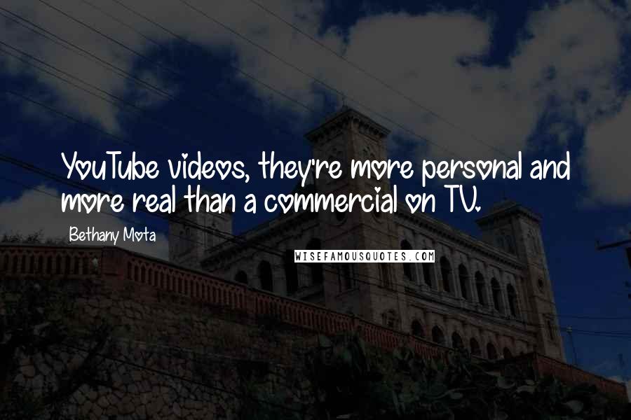 Bethany Mota Quotes: YouTube videos, they're more personal and more real than a commercial on TV.