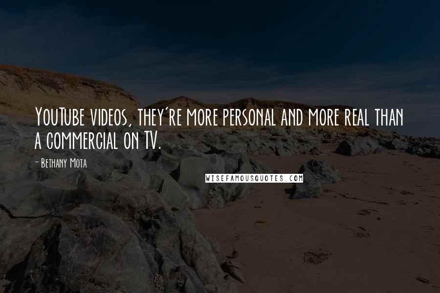 Bethany Mota Quotes: YouTube videos, they're more personal and more real than a commercial on TV.