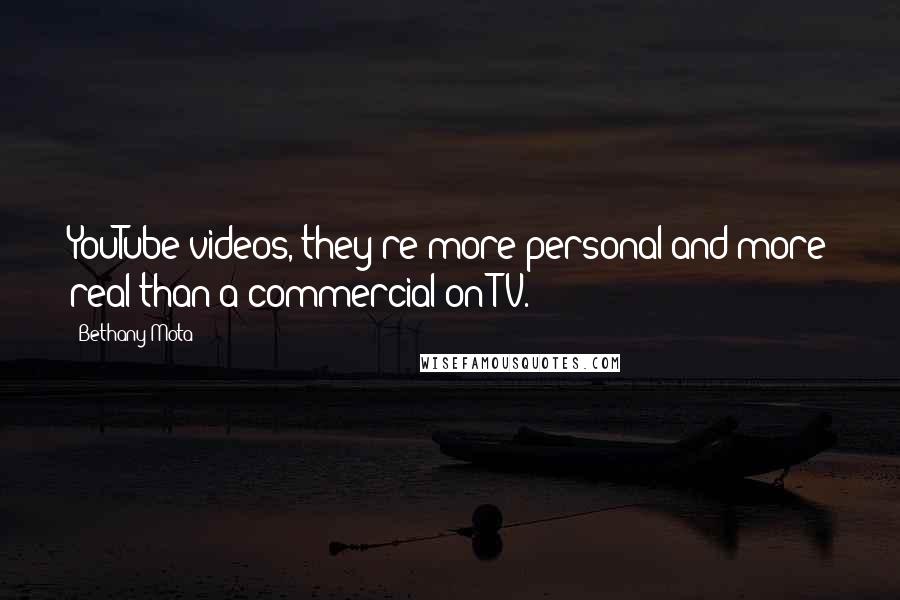 Bethany Mota Quotes: YouTube videos, they're more personal and more real than a commercial on TV.