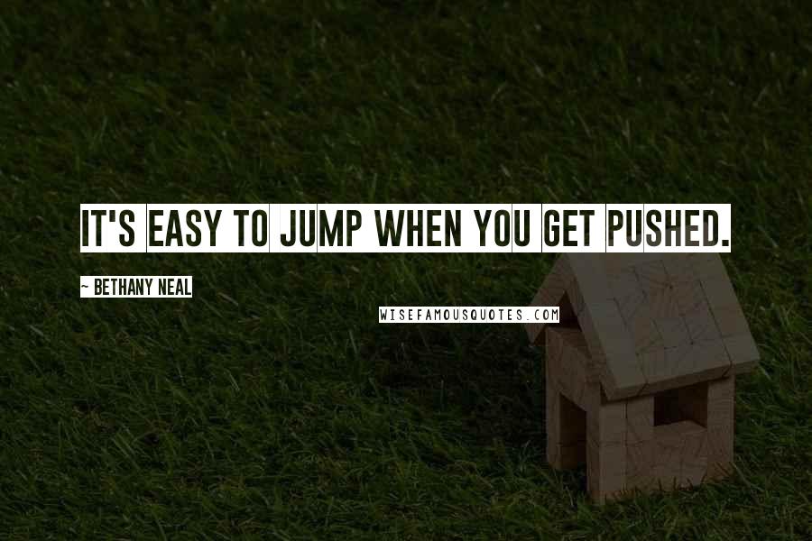 Bethany Neal Quotes: IT'S EASY TO JUMP WHEN YOU GET PUSHED.