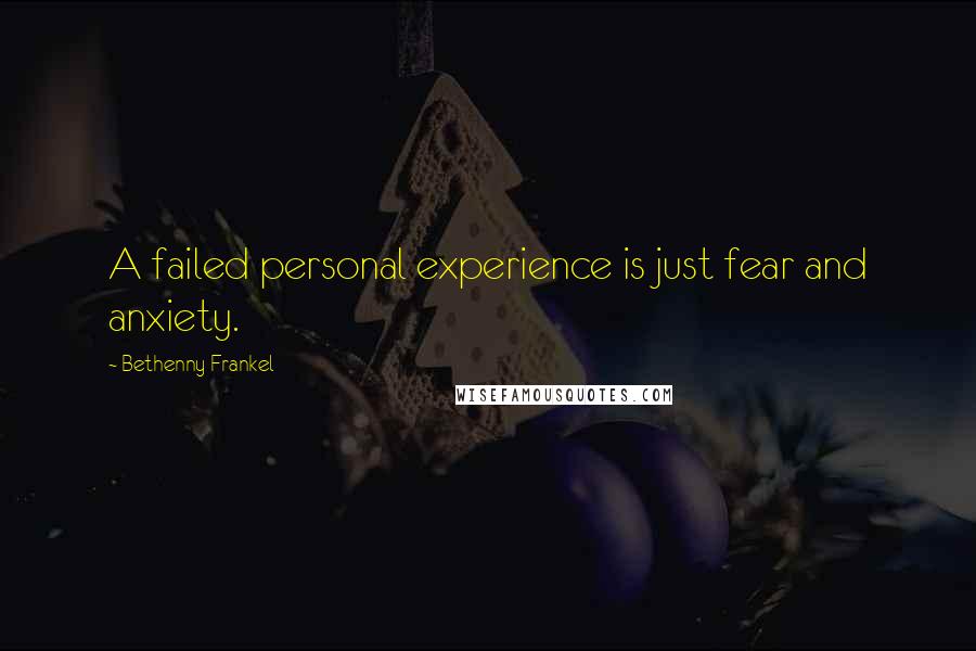 Bethenny Frankel Quotes: A failed personal experience is just fear and anxiety.