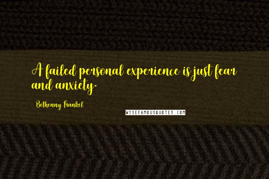 Bethenny Frankel Quotes: A failed personal experience is just fear and anxiety.