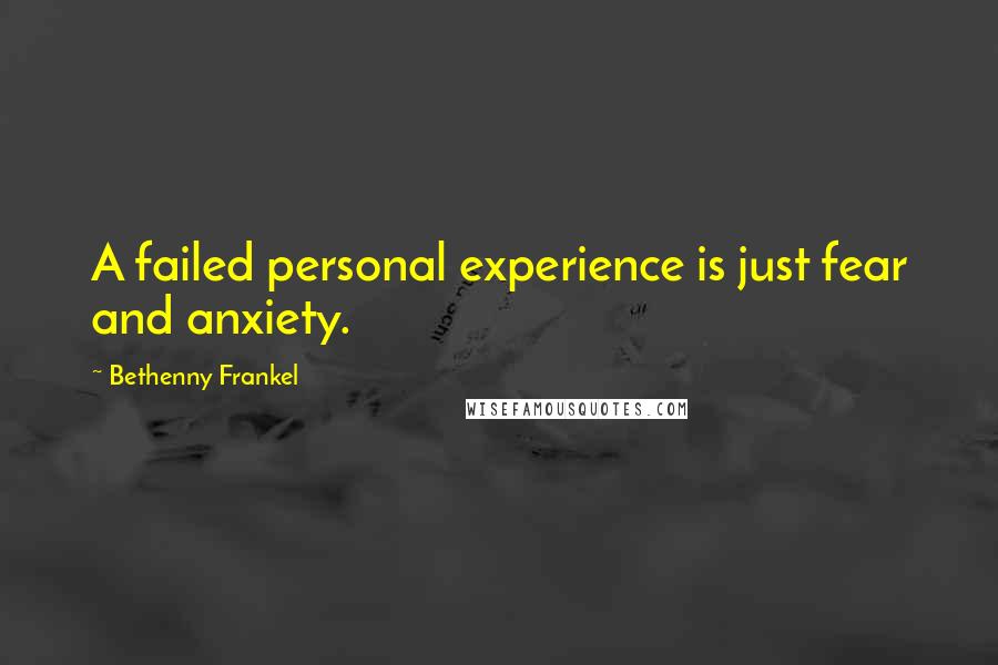 Bethenny Frankel Quotes: A failed personal experience is just fear and anxiety.