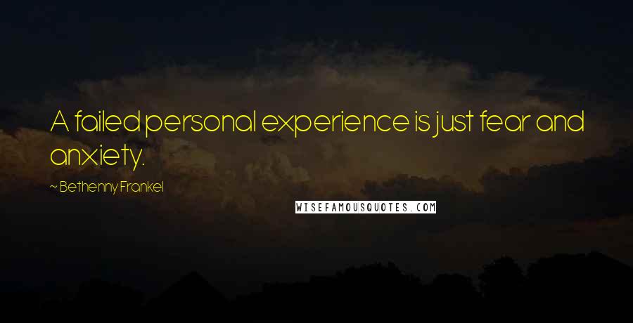 Bethenny Frankel Quotes: A failed personal experience is just fear and anxiety.