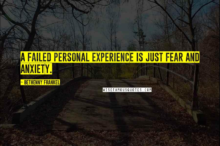 Bethenny Frankel Quotes: A failed personal experience is just fear and anxiety.