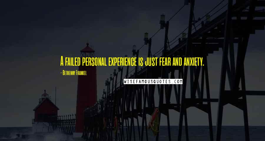 Bethenny Frankel Quotes: A failed personal experience is just fear and anxiety.