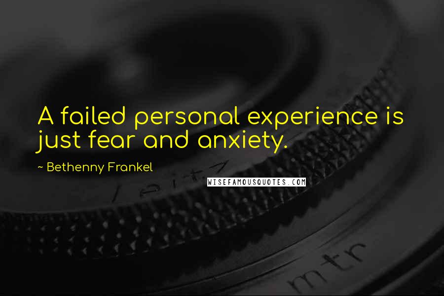 Bethenny Frankel Quotes: A failed personal experience is just fear and anxiety.