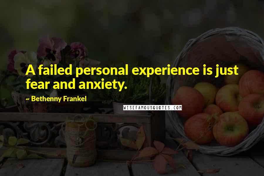Bethenny Frankel Quotes: A failed personal experience is just fear and anxiety.