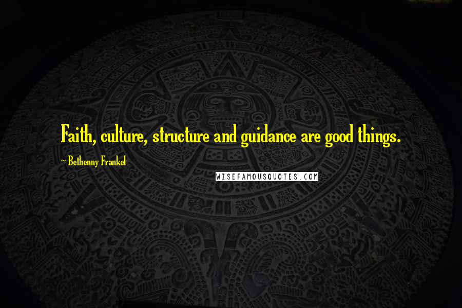 Bethenny Frankel Quotes: Faith, culture, structure and guidance are good things.