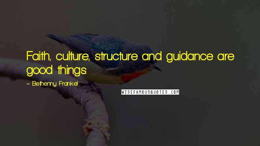 Bethenny Frankel Quotes: Faith, culture, structure and guidance are good things.