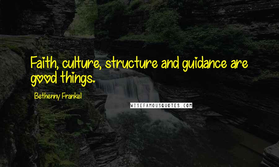 Bethenny Frankel Quotes: Faith, culture, structure and guidance are good things.