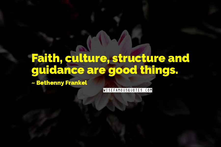 Bethenny Frankel Quotes: Faith, culture, structure and guidance are good things.