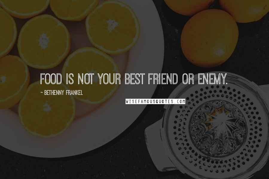Bethenny Frankel Quotes: Food is not your best friend or enemy.